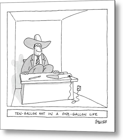 Fashion Interiors Word Play Southern
 
(large Man In Large Cowboy Hat Sitting At Small Desk In A Small Cubicle.) 122445 Jzi Jack Ziegler Metal Print featuring the drawing Ten-gallon Hat In A One-gallon Life by Jack Ziegler