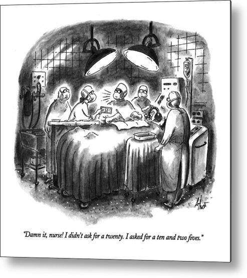 
Money Metal Print featuring the drawing Damn It, Nurse! I Didn't Ask For A Twenty by Frank Cotham