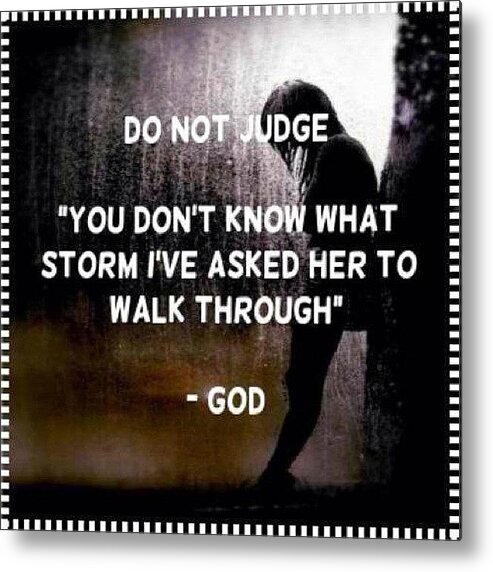 Quote Metal Print featuring the photograph do Not Judge. You Don't Know What by Christine Bell