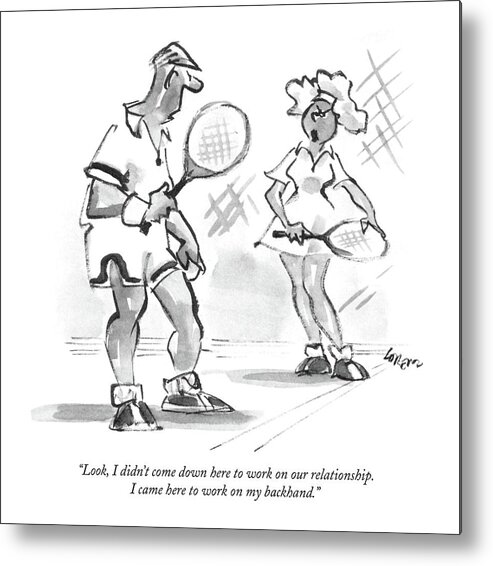 

 Woman To Man On Tennis Court. Sports Metal Print featuring the drawing Look, I Didn't Come Down Here To Work by Lee Lorenz