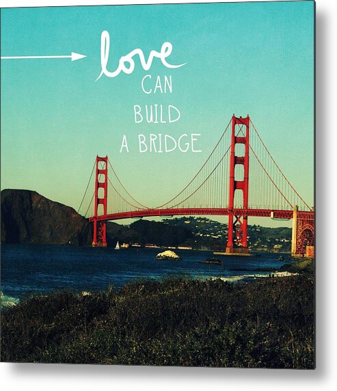 San Francisco Metal Print featuring the photograph Love Can Build A Bridge- inspirational art by Linda Woods