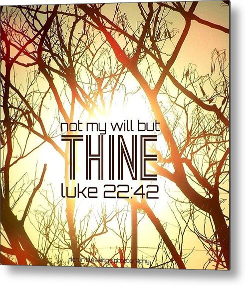 Godisgood Metal Print featuring the photograph ...not My Will, But Thine Be Done. by Traci Beeson