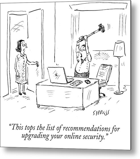 This Tops The List Of Recommendations For Upgrading Your Online Security.' Metal Print featuring the drawing This Tops The List Of Recommendations by David Sipress