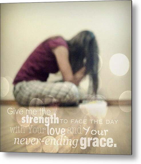 Godisgood Metal Print featuring the photograph Give Me The Strength To Face The Day by Traci Beeson
