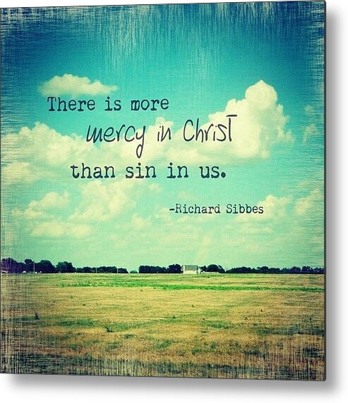Godisgood Metal Print featuring the photograph there Is More Mercy In Christ Than by Traci Beeson