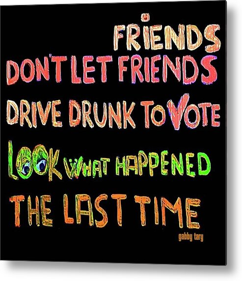 Vote Blue Metal Print featuring the painting Friends Don't Let by Gabby Tary