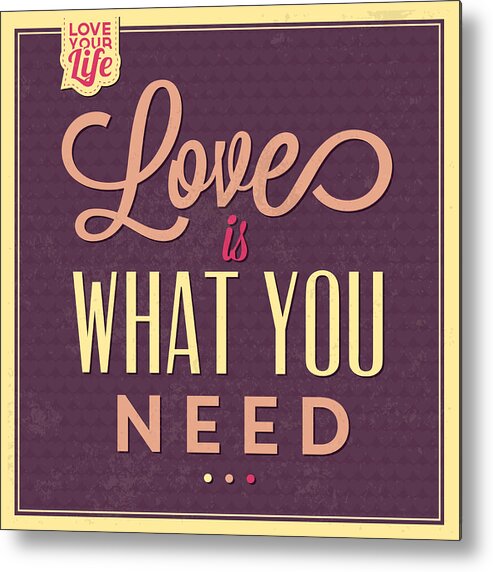 Motivation Metal Print featuring the digital art Love Is What You Need by Naxart Studio