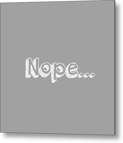 Gray Metal Print featuring the digital art Nope by Inspired Arts