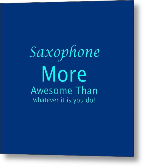 Saxophone More Awesome Than Whatever It Is You Do; Saxophone; Orchestra; Band; Jazz; Saxophone Musician; Instrument; Fine Art Prints; Photograph; Wall Art; Business Art; Picture; Play; Student; M K Miller; Mac Miller; Mac K Miller Iii; Tyler; Texas; T-shirts; Tote Bags; Duvet Covers; Throw Pillows; Shower Curtains; Art Prints; Framed Prints; Canvas Prints; Acrylic Prints; Metal Prints; Greeting Cards; T Shirts; Tshirts Metal Print featuring the photograph Saxophone More Awesome Than You 5554.02 by M K Miller