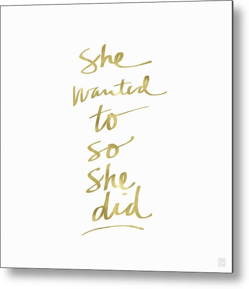 Female Athlete Lady Boss Girl Boss Fashionista Fashion Beautiful Confident Fierce Girl Talk Styled Calligraphy Script Typography Old Pen Inspirational Gold White Pretty Romantic Makeup Beauty Cosmetics Hair Gossiphome Decorairbnb Decorliving Room Artbedroom Artcorporate Artset Designgallery Wallart By Linda Woodsart For Interior Designersgreeting Cardpillowtotehospitality Arthotel Artart Licensing Metal Print featuring the painting She Wanted To So She Did Gold- Art by Linda Woods by Linda Woods