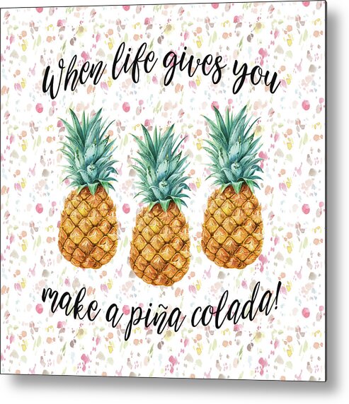 Pineapples Metal Print featuring the painting When life gives you pineapple make a pina colada by Georgeta Blanaru