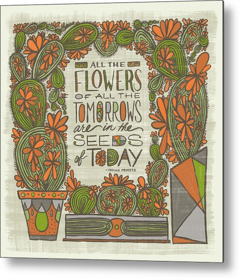 Cacti Metal Print featuring the painting All the Flowers of all the Tomorrows are in the Seeds of Today Indian Proverb by Jen Montgomery