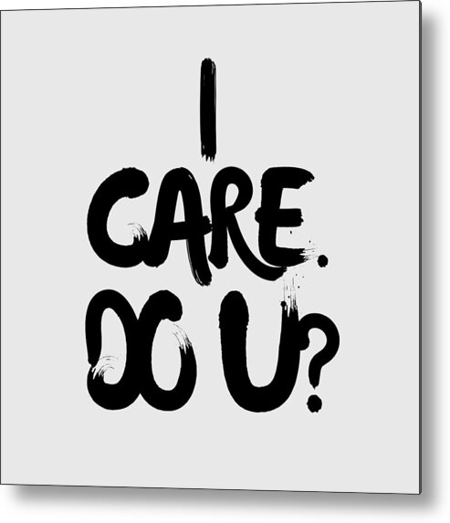 Ireallydontcare Metal Print featuring the drawing I Care. Do U? by Unhinged Artistry