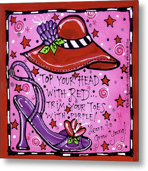Red Hat And Purple High-heeled Sandal. 
Reads: Top Your Head With Red... Trim Your Toes With Purple! Learn To Grow Young! Metal Print featuring the painting Learn To Grow Young! by Cherry Pie Studios