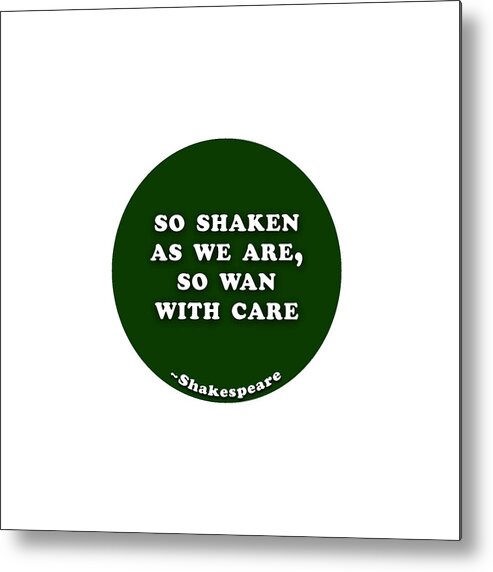 So Metal Print featuring the digital art So shaken as we are, so wan with care #shakespeare #shakespearequote by TintoDesigns