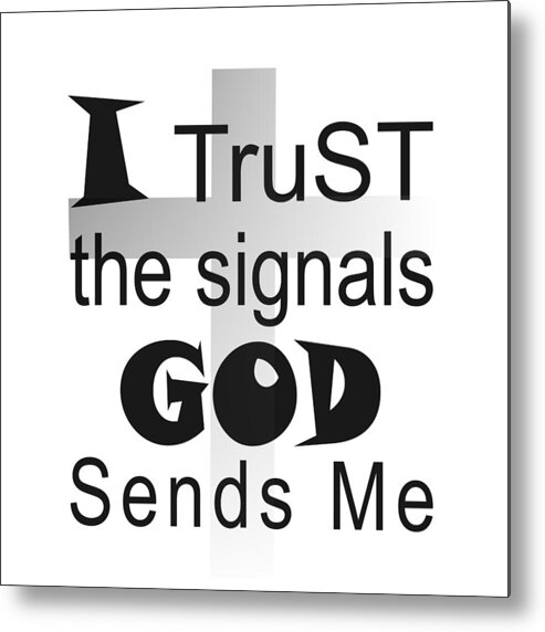 I Trust The Signals God Sends Me Metal Print featuring the digital art Christian Affirmation - I Trust God by Bob Pardue