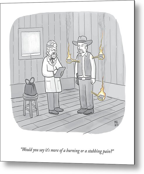 Would You Say It's More Of A Burning Or A Stabbing Pain? Metal Print featuring the drawing A Burning Or A Stabbing Pain by Paul Noth