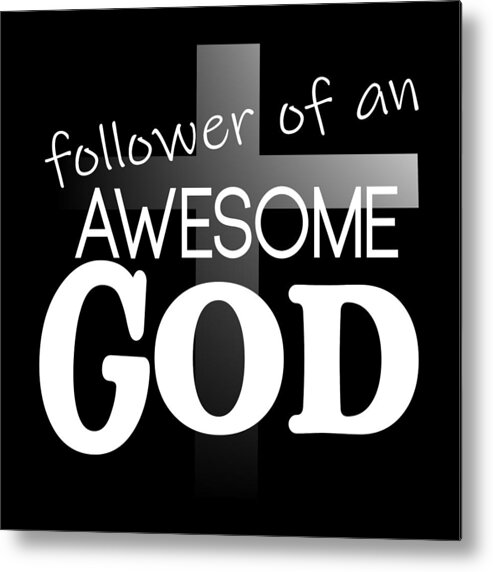 Follower Of A An Awesome God Metal Print featuring the digital art Awesome God Follower - White Text by Bob Pardue