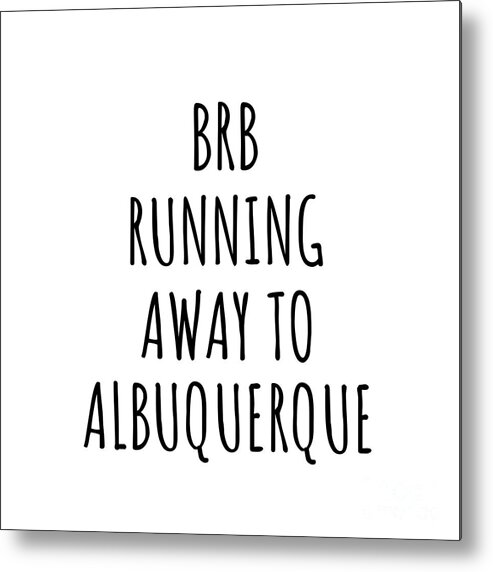 Albuquerque Gift Metal Print featuring the digital art BRB Running Away To Albuquerque by Jeff Creation