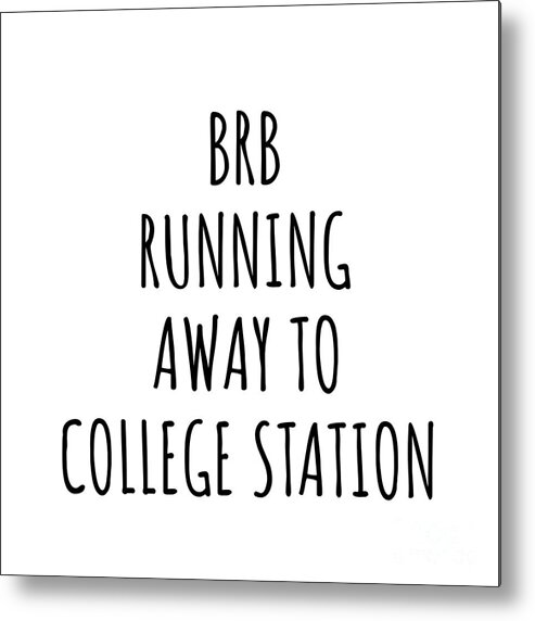 College Station Gift Metal Print featuring the digital art BRB Running Away To College Station by Jeff Creation