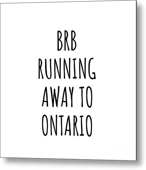 Ontario Metal Print featuring the digital art BRB Running Away To Ontario Funny Gift for Ontarian Traveler Men Women States Lover Present Idea Quote Gag Joke by Jeff Creation