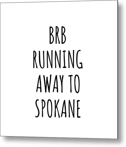 Spokane Gift Metal Print featuring the digital art BRB Running Away To Spokane by Jeff Creation