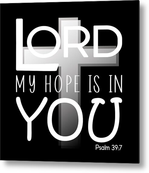 Christian Affirmation Metal Print featuring the digital art Christian Affirmation - Lord My Hope is in You Psalm 39 7 White Text by Bob Pardue