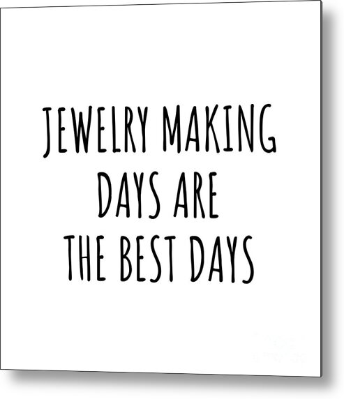 Jewelry Making Gift Metal Print featuring the digital art Funny Jewelry Making Days Are The Best Days Gift Idea For Hobby Lover Fan Quote Inspirational Gag by FunnyGiftsCreation