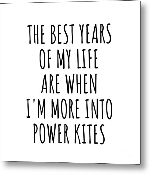 Power Kites Gift Metal Print featuring the digital art Funny Power Kites The Best Years Of My Life Gift Idea For Hobby Lover Fan Quote Inspirational Gag by FunnyGiftsCreation