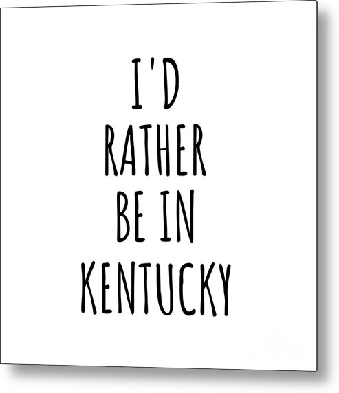 Kentucky Metal Print featuring the digital art I'd Rather Be In Kentucky Funny Kentuckian Gift for Men Women States Lover Nostalgia Present Missing Home Quote Gag by Jeff Creation