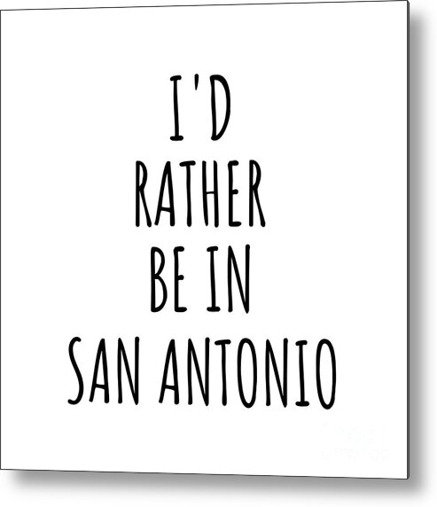 San Antonio Gift Metal Print featuring the digital art I'd Rather Be In San Antonio Funny Traveler Gift for Men Women City Lover Nostalgia Present Idea Quote Gag by Jeff Creation