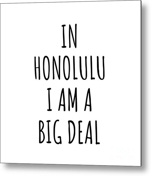Honolulu Gift Metal Print featuring the digital art In Honolulu I'm A Big Deal Funny Gift for City Lover Men Women Citizen Pride by Jeff Creation