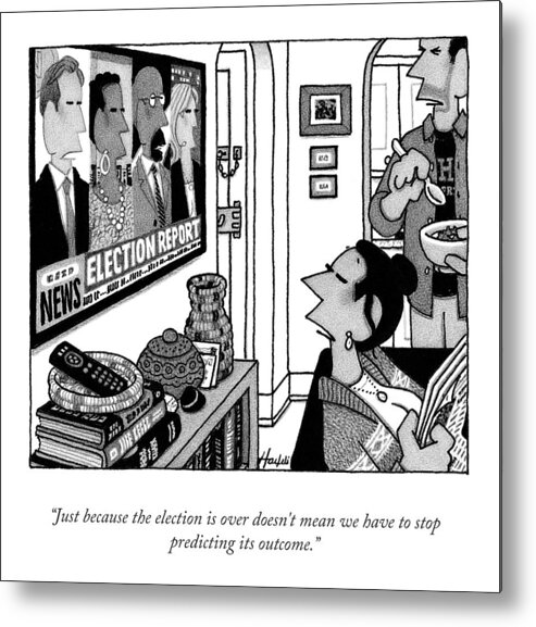 Just Because The Election Is Over Doesn't Mean We Have To Stop Predicting Its Outcome. Metal Print featuring the drawing Just Because The Election Is Over by William Haefeli