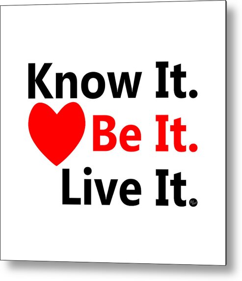 Positive Mantra Metal Print featuring the digital art Know It. Be It. Live It. by Bill Ressl