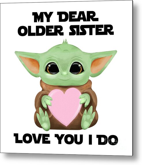 Older Sister Metal Print featuring the digital art My Dear Older Sister Love You I Do Cute Baby Alien Sci-Fi Movie Lover Valentines Day Heart by Jeff Creation