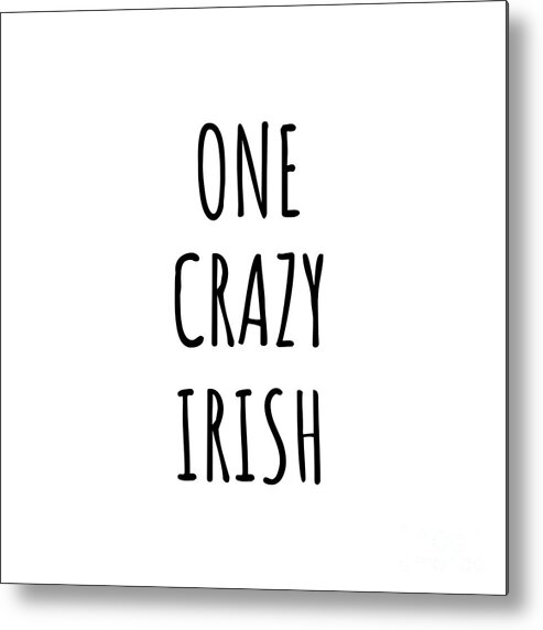 Irish Gift Metal Print featuring the digital art One Crazy Irish Funny Ireland Gift for Unstable Men Mad Women Nationality Quote Him Her Gag Joke by Jeff Creation