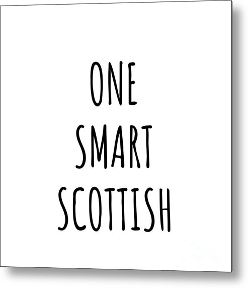 Scottish Gift Metal Print featuring the digital art One Smart Scottish Funny Scotland Gift Idea for Clever Men Intelligent Women Geek Quote Gag Joke by Jeff Creation