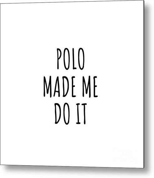 Polo Gift Metal Print featuring the digital art Polo Made Me Do It by Jeff Creation