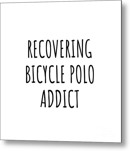 Bicycle Polo Gift Metal Print featuring the digital art Recovering Bicycle Polo Addict Funny Gift Idea For Hobby Lover Pun Sarcastic Quote Fan Gag by Jeff Creation