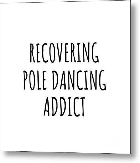 Pole Dancing Gift Metal Print featuring the digital art Recovering Pole Dancing Addict Funny Gift Idea For Hobby Lover Pun Sarcastic Quote Fan Gag by Jeff Creation