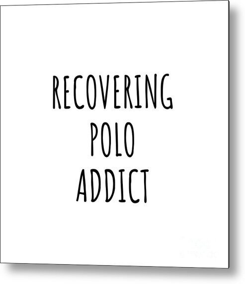 Polo Gift Metal Print featuring the digital art Recovering Polo Addict Funny Gift Idea For Hobby Lover Pun Sarcastic Quote Fan Gag by Jeff Creation
