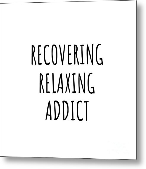 Relaxing Gift Metal Print featuring the digital art Recovering Relaxing Addict Funny Gift Idea For Hobby Lover Pun Sarcastic Quote Fan Gag by Jeff Creation