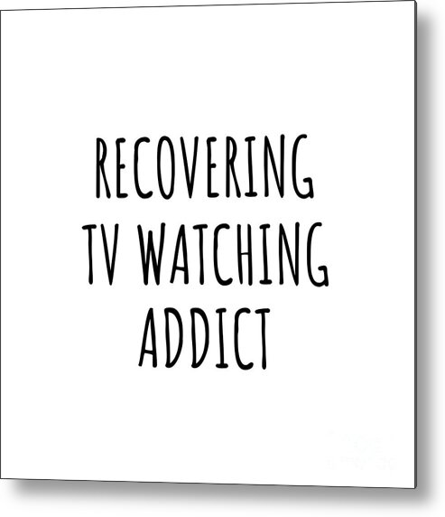 Tv Watching Gift Metal Print featuring the digital art Recovering Tv Watching Addict Funny Gift Idea For Hobby Lover Pun Sarcastic Quote Fan Gag by Jeff Creation