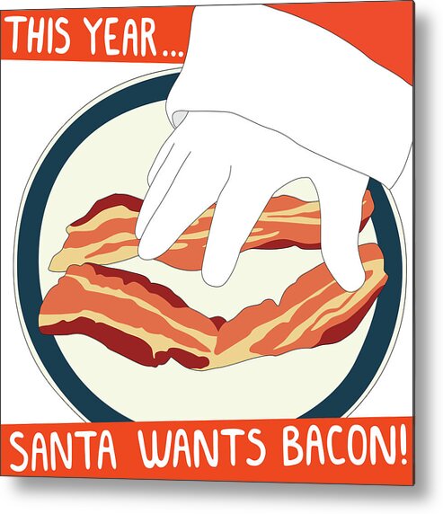 Santa Metal Print featuring the digital art Santa Wants Bacon by Nikita Coulombe