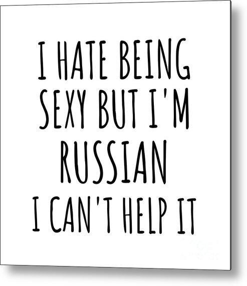 Russian Gift Metal Print featuring the digital art Sexy Russian Funny Russia Gift Idea for Men Women I Hate Being Sexy But I Can't Help It Quote Him Her Gag Joke by Jeff Creation