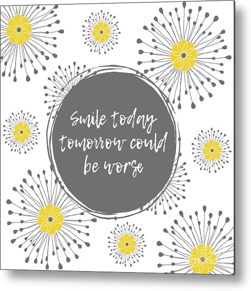Smile Quotes Metal Print featuring the mixed media SmileToday Tomorrow Could Be Worse by Tina LeCour