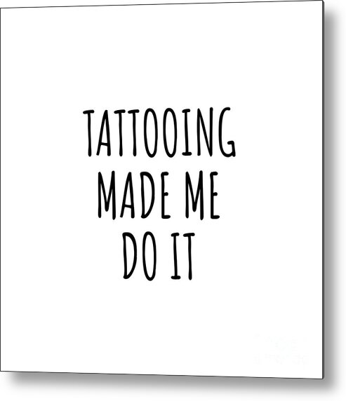 Tattooing Gift Metal Print featuring the digital art Tattooing Made Me Do It by Jeff Creation