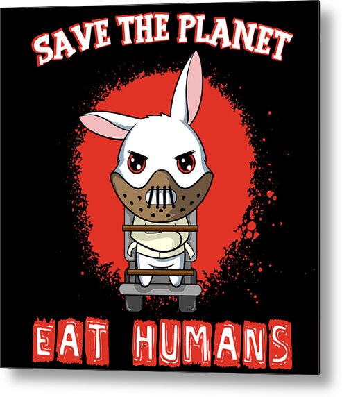 Vegan Earth Day Animal Rights Garment Apparel Tshirt Design Save The Planet  Eat Humans Bunny Vegetarian Metal Print by Roland Andres - Pixels