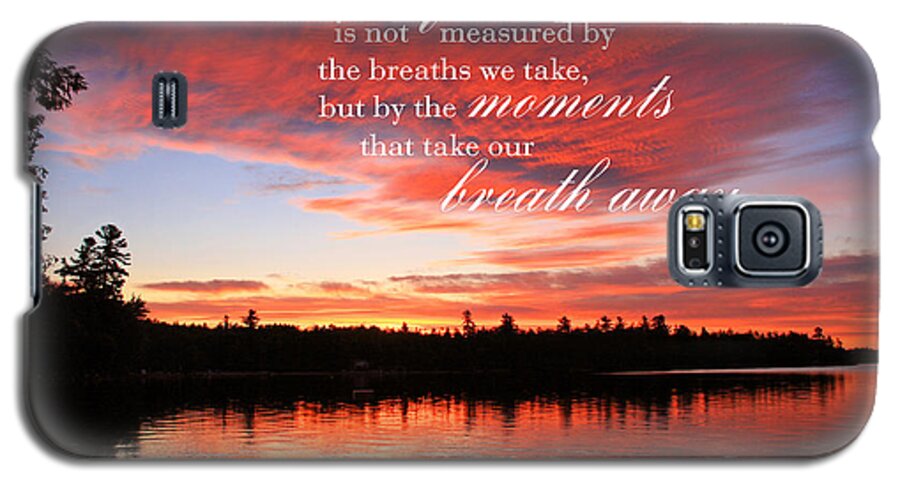 Life Is Not Measured By The Breaths We Take But By The Moments That Take Our Breath Away Galaxy S5 Case featuring the photograph Life is Not Measured by the Breaths We Take by Barbara West