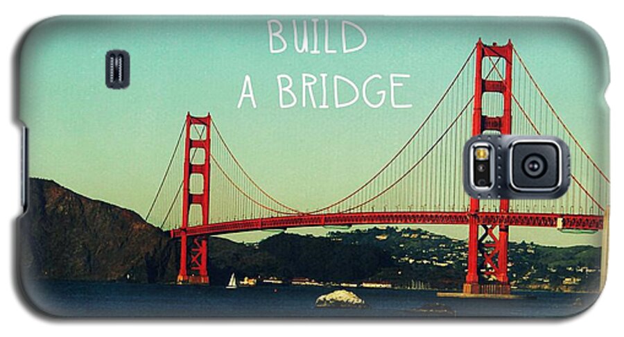 San Francisco Galaxy S5 Case featuring the photograph Love Can Build A Bridge- inspirational art by Linda Woods